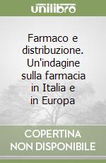 Farmaco e distribuzione. Un'indagine sulla farmacia in Italia e in Europa libro