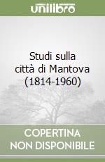 Studi sulla città di Mantova (1814-1960) libro