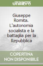 Giuseppe Romita. L'autonomia socialista e la battaglia per la Repubblica libro