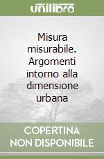 Misura misurabile. Argomenti intorno alla dimensione urbana libro