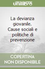 La devianza giovanile. Cause sociali e politiche di prevenzione libro