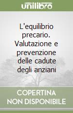 L'equilibrio precario. Valutazione e prevenzione delle cadute degli anziani libro