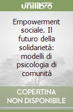 Empowerment sociale. Il futuro della solidarietà: modelli di psicologia di comunità libro