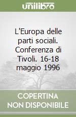 L'Europa delle parti sociali. Conferenza di Tivoli. 16-18 maggio 1996 libro