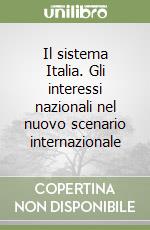 Il sistema Italia. Gli interessi nazionali nel nuovo scenario internazionale libro