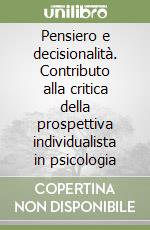 Pensiero e decisionalità. Contributo alla critica della prospettiva individualista in psicologia libro