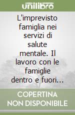 L'imprevisto famiglia nei servizi di salute mentale. Il lavoro con le famiglie dentro e fuori la stanza di psicoterapia