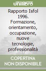 Rapporto Isfol 1996. Formazione, orientamento, occupazione, nuove tecnologie, professionalità libro