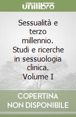 Sessualità e terzo millennio. Studi e ricerche in sessuologia clinica. Volume I libro