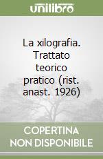 La xilografia. Trattato teorico pratico (rist. anast. 1926)