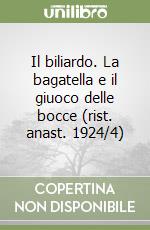 Il biliardo. La bagatella e il giuoco delle bocce (rist. anast. 1924/4)