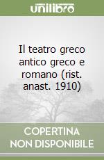 Il teatro greco antico greco e romano (rist. anast. 1910) libro
