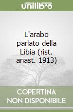 L'arabo parlato della Libia (rist. anast. 1913) libro