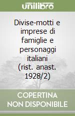 Divise-motti e imprese di famiglie e personaggi italiani (rist. anast. 1928/2)