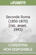 Seconda Roma (1850-1870) (rist. anast. 1943) libro