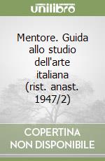 Mentore. Guida allo studio dell'arte italiana (rist. anast. 1947/2)