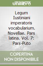 Legum Iustiniani imperatoris vocabularium. Novellae. Pars latina. Vol. 7: Pars-Puto