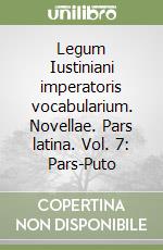 Legum Iustiniani imperatoris vocabularium. Novellae. Pars latina. Vol. 7: Pars-Puto libro