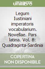 Legum Iustiniani imperatoris vocabularium. Novellae. Pars latina. Vol. 8: Quadraginta-Sardinia libro