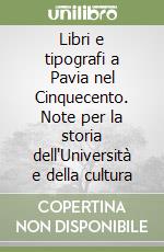 Libri e tipografi a Pavia nel Cinquecento. Note per la storia dell'Università e della cultura libro