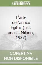 L'arte dell'antico Egitto (rist. anast. Milano, 1937) libro