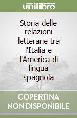 Storia delle relazioni letterarie tra l'Italia e l'America di lingua spagnola libro