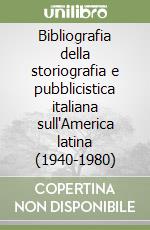 Bibliografia della storiografia e pubblicistica italiana sull'America latina (1940-1980) libro