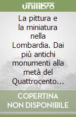La pittura e la miniatura nella Lombardia. Dai più antichi monumenti alla metà del Quattrocento (rist. anast. 1912) libro