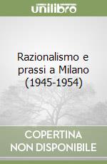 Razionalismo e prassi a Milano (1945-1954) libro