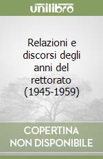 Relazioni e discorsi degli anni del rettorato (1945-1959) libro