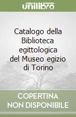 Catalogo della Biblioteca egittologica del Museo egizio di Torino (1) libro