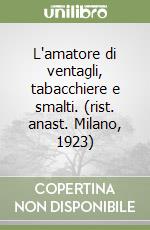 L'amatore di ventagli, tabacchiere e smalti. (rist. anast. Milano, 1923) libro