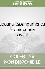 Spagna-Ispanoamerica. Storia di una civiltà libro