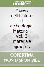 Museo dell'Istituto di archeologia. Materiali. Vol. 2: Materiale egizio e orientale...