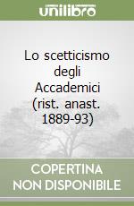 Lo scetticismo degli Accademici (rist. anast. 1889-93)