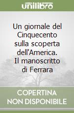 Un giornale del Cinquecento sulla scoperta dell'America. Il manoscritto di Ferrara libro