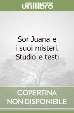 Sor Juana e i suoi misteri. Studio e testi libro