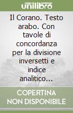 Il Corano. Testo arabo. Con tavole di concordanza per la divisione inversetti e indice analitico (rist. anast. Milano, 1937) libro