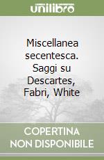 Miscellanea secentesca. Saggi su Descartes, Fabri, White