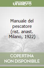 Manuale del pescatore (rist. anast. Milano, 1922)