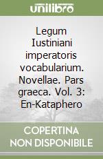 Legum Iustiniani imperatoris vocabularium. Novellae. Pars graeca. Vol. 3: En-Kataphero libro