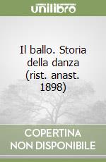 Il ballo. Storia della danza (rist. anast. 1898)