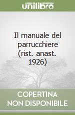 Il manuale del parrucchiere (rist. anast. 1926) libro