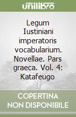 Legum Iustiniani imperatoris vocabularium. Novellae. Pars graeca. Vol. 4: Katafeugo libro