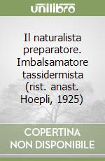 Il naturalista preparatore. Imbalsamatore tassidermista (rist. anast. Hoepli, 1925)