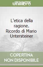 L'etica della ragione. Ricordo di Mario Untersteiner libro