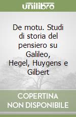 De motu. Studi di storia del pensiero su Galileo, Hegel, Huygens e Gilbert