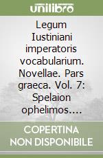 Legum Iustiniani imperatoris vocabularium. Novellae. Pars graeca. Vol. 7: Spelaion ophelimos. Appendix libro