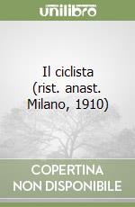 Il ciclista (rist. anast. Milano, 1910)