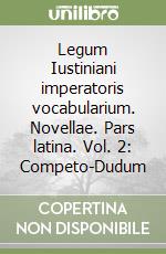 Legum Iustiniani imperatoris vocabularium. Novellae. Pars latina. Vol. 2: Competo-Dudum libro